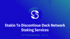 Stakin the Proof-of-Stake Non-Custodial Validator will no longer support Dock Network Staking Services