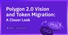 Polygon 2.0 Vision and Token Migration: A Closer Look
